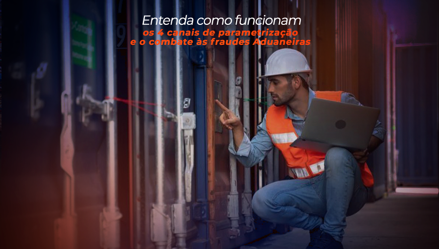 Entenda como funcionam os 4 canais de parametrização e o combate às fraudes Aduaneiras